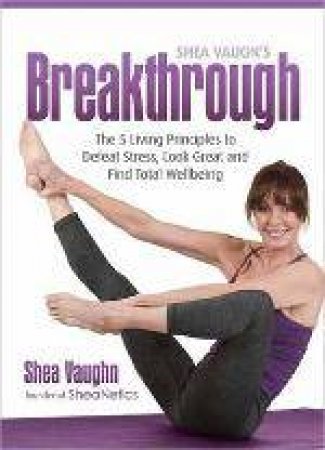 Shea Vaughn's Breakthrough! The 5 Living Principles to Defeat Stress, by Shea Vaughn