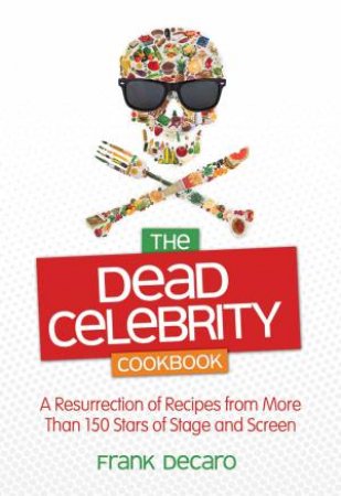 The Dead Celebrity Cookbook: A Resurrection of Recipes by 150 Stars of by Frank DeCaro