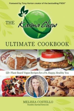 The Karma Chow Ultimate Cookbook: 125+ Delectable Plant-Based VeganRecipes for a Fit, Happy, Healthy You by Melissa Costello