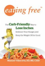 Eating Free The CarbFriendly Way to Lose Inches Embrace Your Hungerand Keep Weight Off for Good