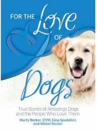 For the Love of Dogs: 125 True Stories of Amazing Dogs and the PeopleWho Love Them by Mikkel Becker-Shannon & Marty Becker