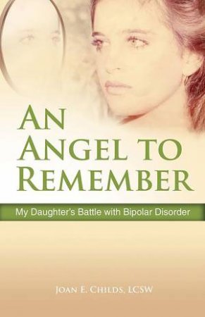 An Angel to Remember: My Daughter's Battle with Bipolar Disorder by Joan E. Childs