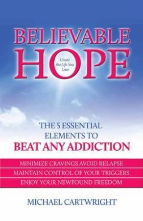 Believable Hope: The Essential Elements to Beat any Addiction by Ken Abraham & Michael Cartwright