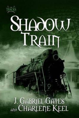 Shadow Train: The Tracks by J. Gabriel Gates & Charlene Keel