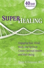 Superhealing Engaging Your Mind Body and Spirit to Create Optimal Health and Wellbeing