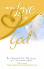 For the Love of God True Stories of Faith Fellowship and DivineIntervention