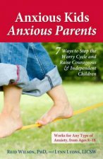 Anxious Kids Anxious Parents 7 Ways to Stop the Worry Cycle and RaiseCourageous and Independent Children