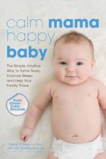 Calm Mama Happy BabyThe Simple Intuitive Way to Tame TearsImproveSleep and Help Your Family Thrive