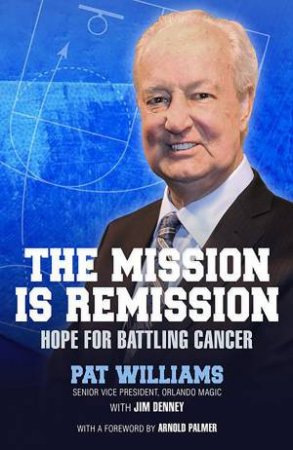 The Mission is Remission: Hope for Battling Cancer by Pat Williams