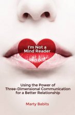 Im Not a Mind Reader Using the Power of ThreeDimensional Communication for a Better Relationship