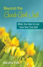 Beyond the Good Girl Jail When You Dare To Live From Your True Self