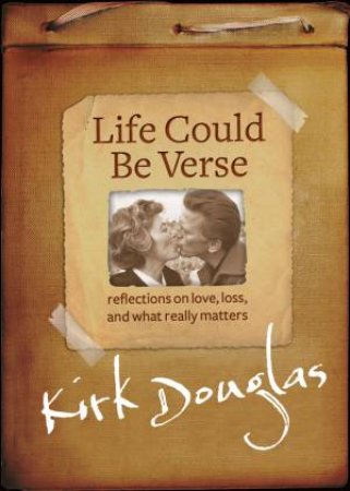 Life Could Be Verse: Reflections on Love, Loss, and What Really Matters by Kirk Douglas