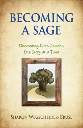 Becoming A Sage: Discovering Life's Lessons, One Story At A Time by Sharon Wescheider-Cruse