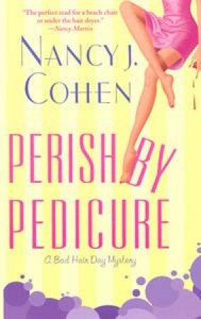 Perish By Pedicure: A Bad Hair Day Mystery by Nancy J. Cohen