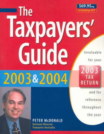 The Taxpayers' Guide 2003 & 2004 by Peter McDonald