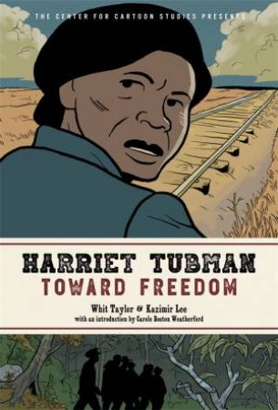 Harriet Tubman: Toward Freedom by Whit Taylor & Kazimir Lee