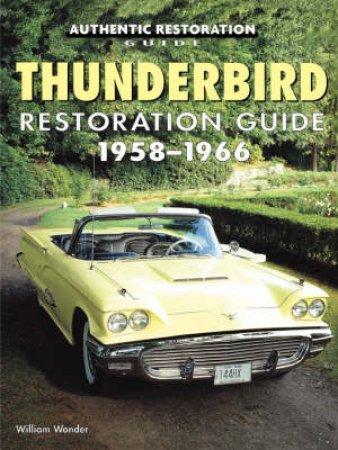 Thunderbird Restoration Guide, 1958-1966 by William Wonder