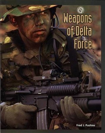 Weapons of Delta Force by Fred Pushies