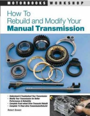 How To Rebuild And Modify Your Manual Transmission by Robert Bowen