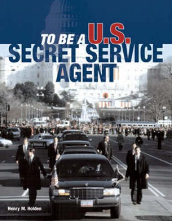 To Be a U.S. Secret Service Agent by Henry Holden