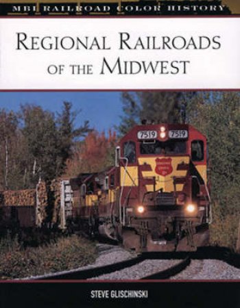 Regional Railroads of the Midwest by Steve Glischinski