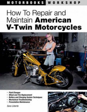 How to Repair and Maintain American V-Twin Motorcycles by Sara Liberte