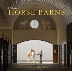 Ultimate Horse Barns by Randy Leffingwell