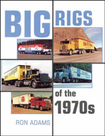 Big Rigs of the 1970s by Ron Adams