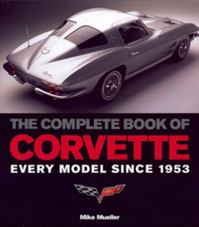 The Complete Book of Corvette by Mike Mueller