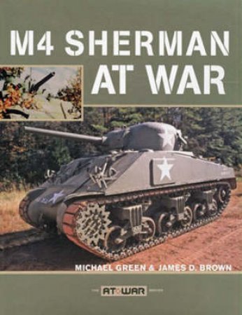 M4 Sherman at War by James D. Brown & Michael Green