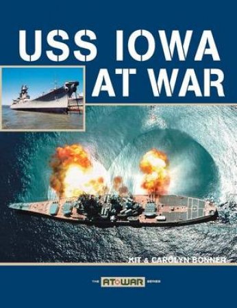 USS Iowa at War by Kit Bonner & Carolyn Bonner