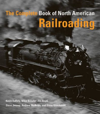 The Complete Book of North American Railroading by Andrew McBride & Jim Boyd & Kevin EuDaly & Mike Sc