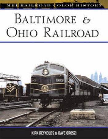 Baltimore & Ohio Railroad by Dave Oroszi & Kirk Reynolds