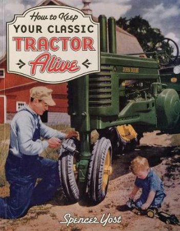 How to Keep Your Classic Tractor Alive by Spencer Yost