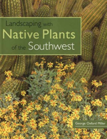 Landscaping with Native Plants of the Southwest by George Oxford Miller