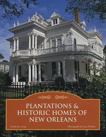 Plantations & Historic Homes of New Orleans by Jan Arrigo & Laura McElroy