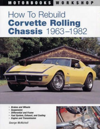 How To Rebuild Corvette Rolling Chassis 1963-1982 by George McNicholl