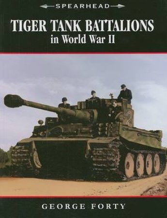 Tiger Tank Battalions in World War II by George Forty