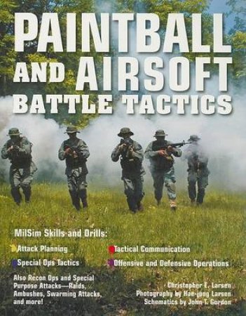 Paintball and Airsoft Battle Tactics by Christopher E. Larsen