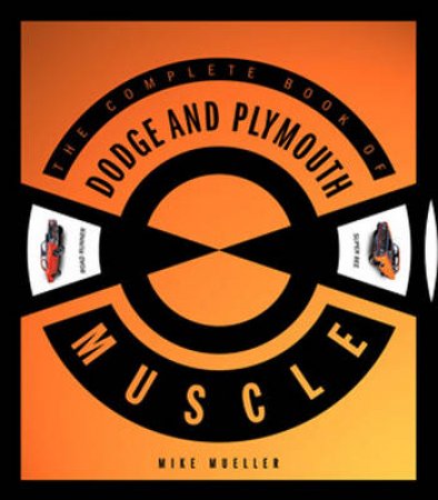 The Complete Book of Dodge and Plymouth Muscle by Mike Mueller