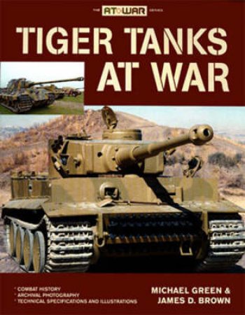 Tiger Tanks at War by James D. Brown & Michael Green