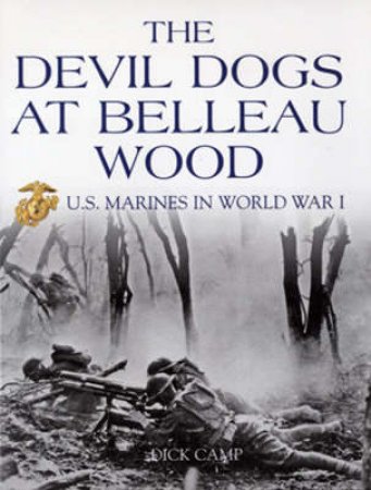 The Devil Dogs at Belleau Wood by Dick Camp