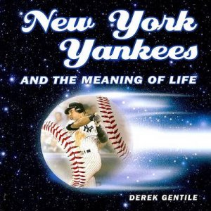 New York Yankees and the Meaning of Life by Derek Gentile