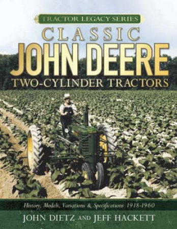 Classic John Deere Two-Cylinder Tractors by John Dietz & Jeff Hackett