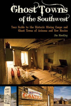 Ghost Towns of the Southwest by Jim Hinckley & Kerrick James