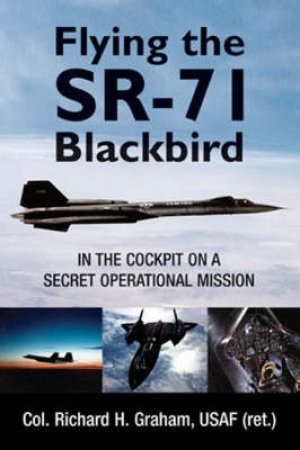 Flying the SR-71 Blackbird by Richard H. Graham