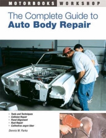 The Complete Guide to Auto Body Repair by Dennis W. Parks