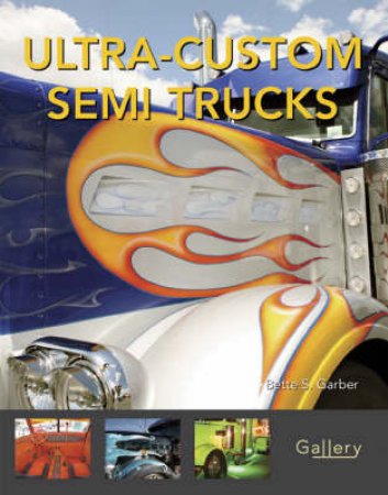 Ultra-Custom Semi Trucks by Bette S. Garber