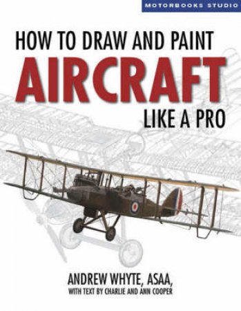 How to Draw and Paint Aircraft Like a Pro by Andrew Whyte & Ann Cooper & Charlie Cooper