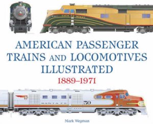 American Passenger Trains and Locomotives Illustrated by Mark Wegman